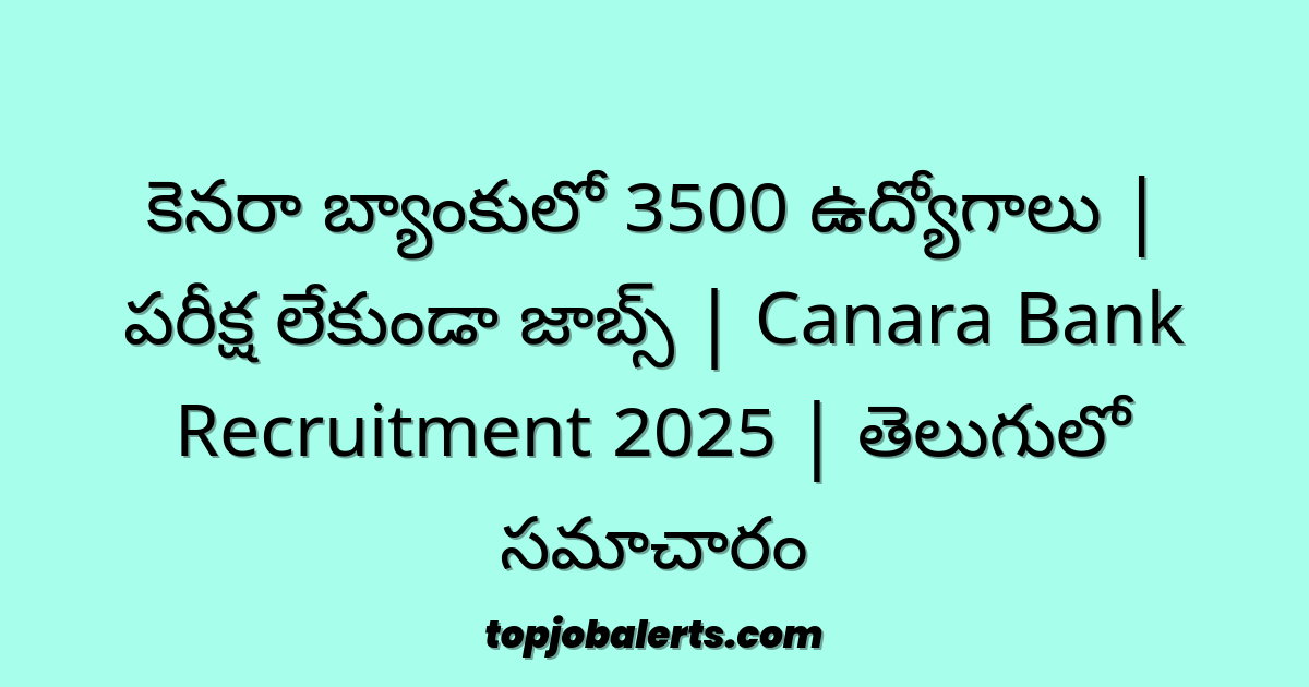 కెనరా బ్యాంకులో 3500 ఉద్యోగాలు | పరీక్ష లేకుండా జాబ్స్ | Canara Bank Recruitment 2025 | తెలుగులో సమాచారం