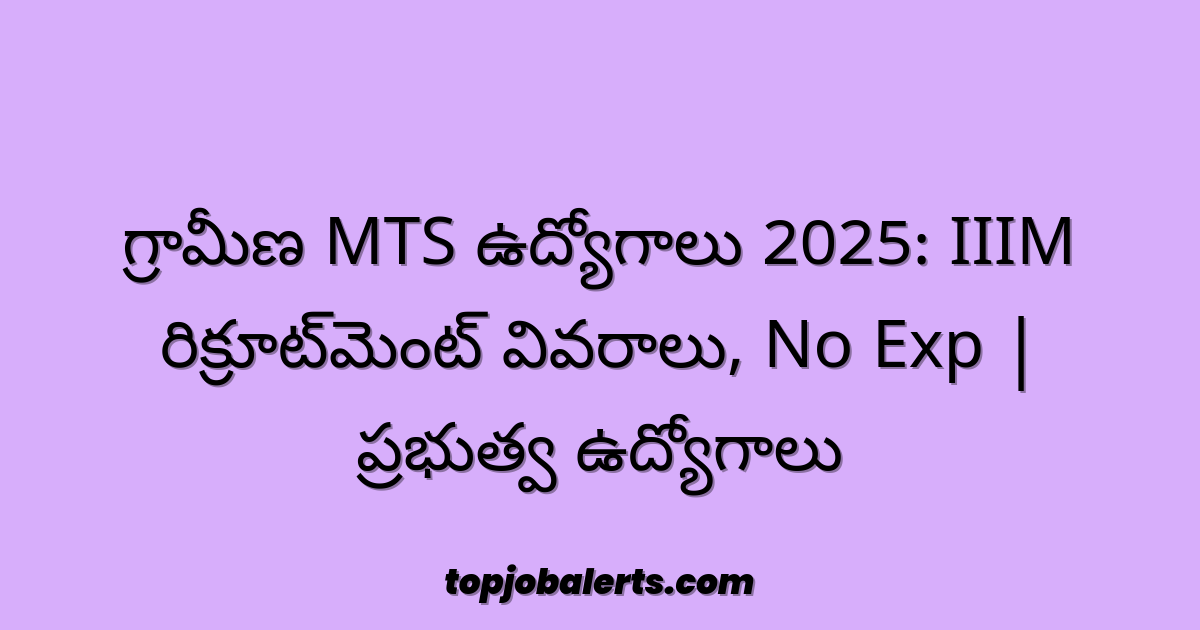 గ్రామీణ MTS ఉద్యోగాలు 2025: IIIM రిక్రూట్‌మెంట్ వివరాలు, No Exp | ప్రభుత్వ ఉద్యోగాలు
