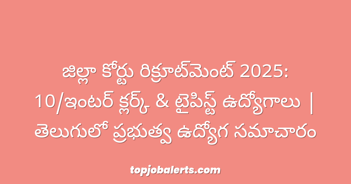 జిల్లా కోర్టు రిక్రూట్‌మెంట్ 2025: 10/ఇంటర్ క్లర్క్ & టైపిస్ట్ ఉద్యోగాలు | తెలుగులో ప్రభుత్వ ఉద్యోగ సమాచారం