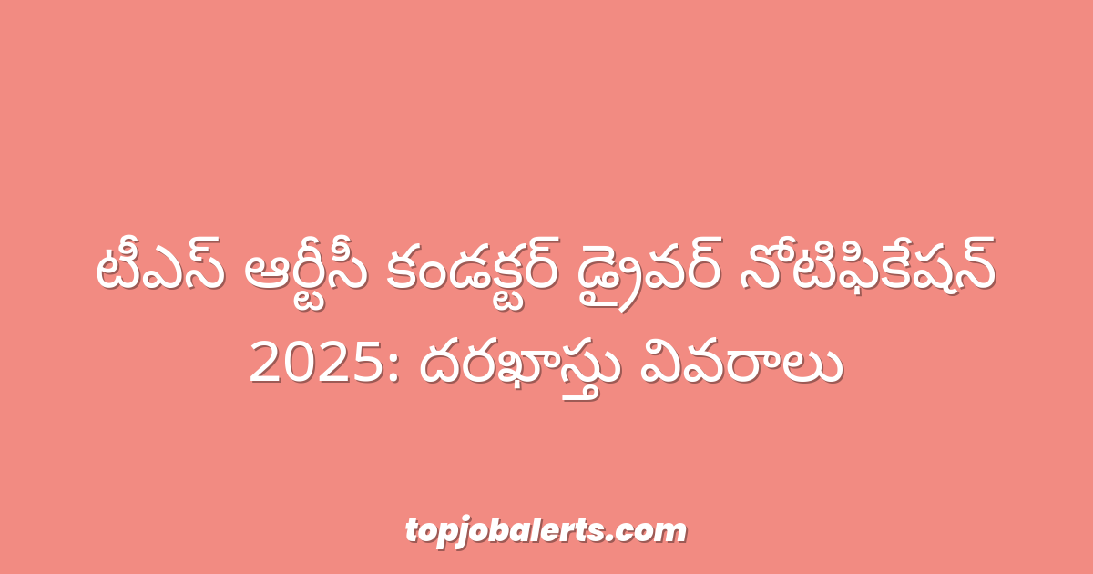 టీఎస్ ఆర్టీసీ కండక్టర్ డ్రైవర్ నోటిఫికేషన్ 2025: దరఖాస్తు వివరాలు