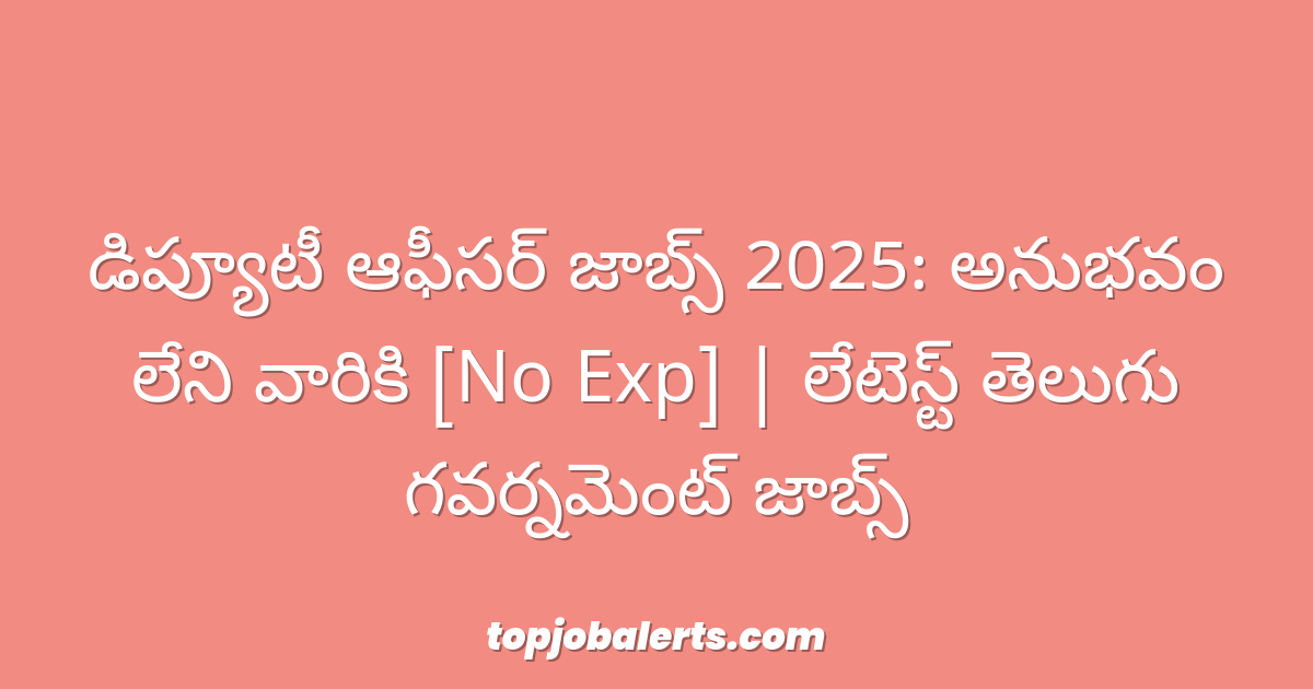 డిప్యూటీ ఆఫీసర్ జాబ్స్ 2025: అనుభవం లేని వారికి [No Exp] | లేటెస్ట్ తెలుగు గవర్నమెంట్ జాబ్స్
