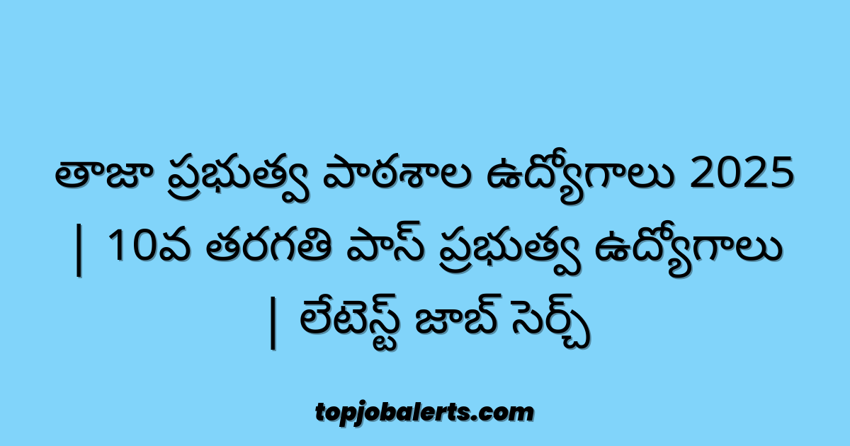 తాజా ప్రభుత్వ పాఠశాల ఉద్యోగాలు 2025 | 10వ తరగతి పాస్ ప్రభుత్వ ఉద్యోగాలు | లేటెస్ట్ జాబ్ సెర్చ్