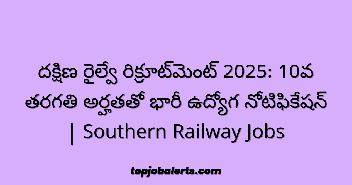 దక్షిణ రైల్వే రిక్రూట్‌మెంట్ 2025: 10వ తరగతి అర్హతతో భారీ ఉద్యోగ నోటిఫికేషన్ | Southern Railway Jobs