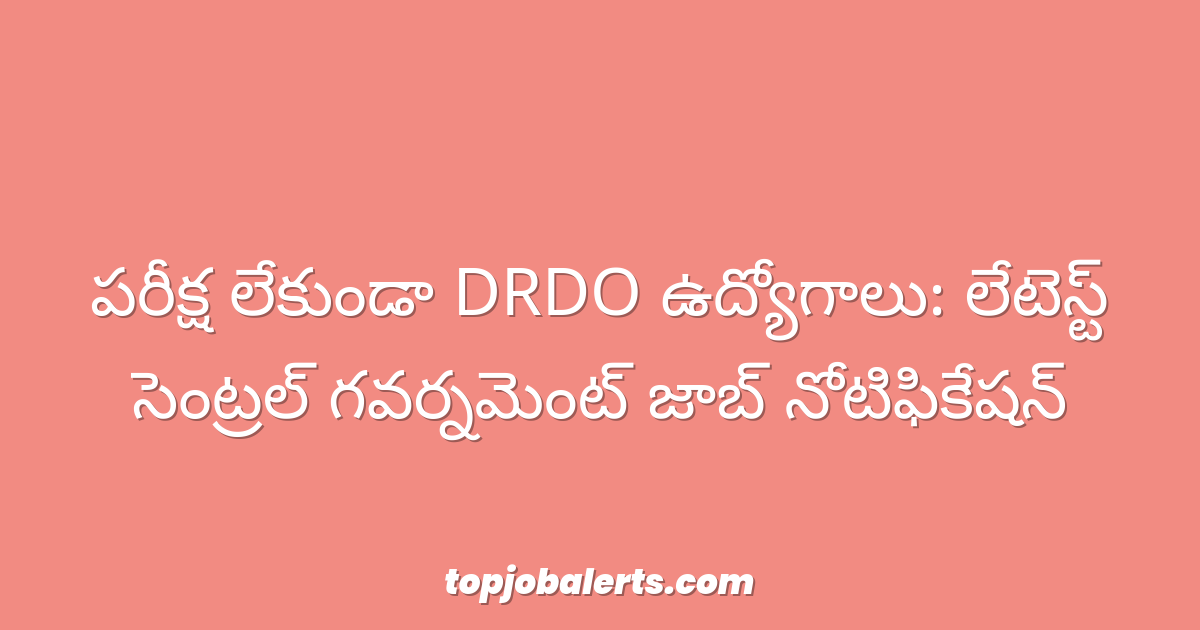 పరీక్ష లేకుండా DRDO ఉద్యోగాలు: లేటెస్ట్ సెంట్రల్ గవర్నమెంట్ జాబ్ నోటిఫికేషన్