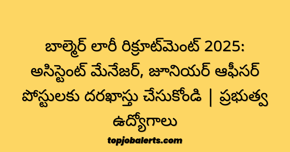 బాల్మెర్ లారీ రిక్రూట్మెంట్ 2025: అసిస్టెంట్ మేనేజర్, జూనియర్ ఆఫీసర్ పోస్టులకు దరఖాస్తు చేసుకోండి | ప్రభుత్వ ఉద్యోగాలు