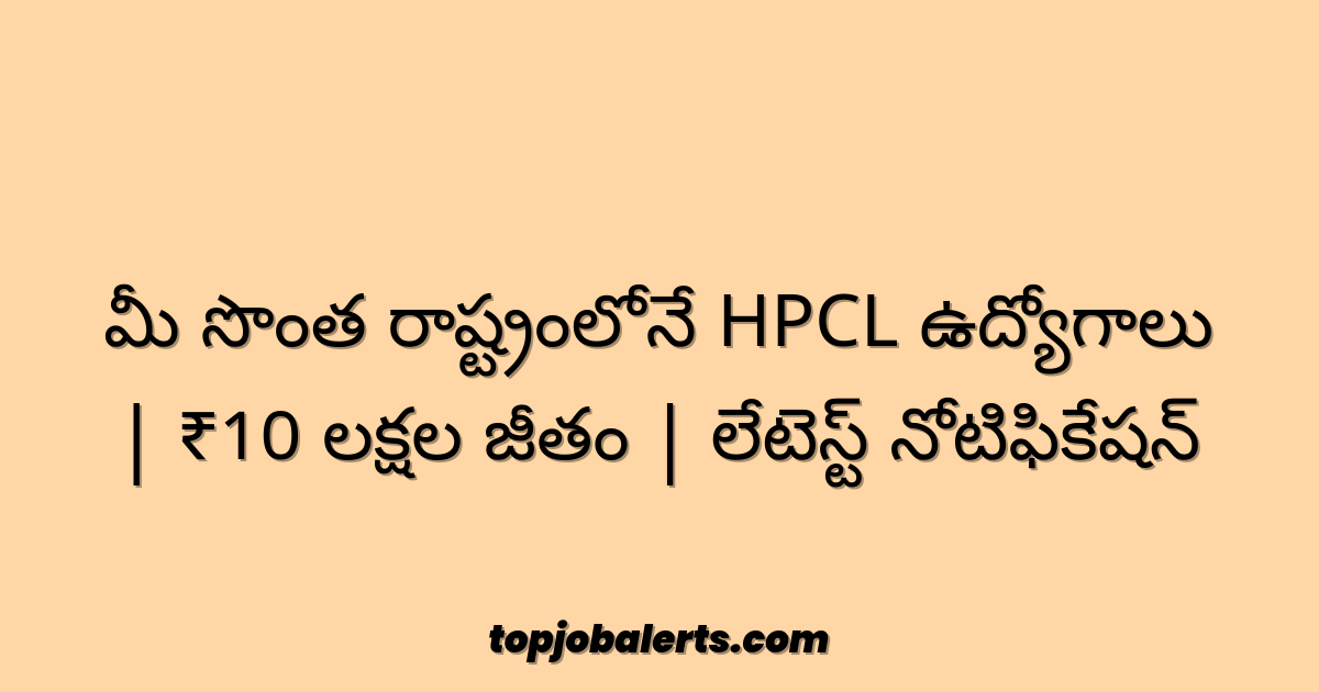 మీ సొంత రాష్ట్రంలోనే HPCL ఉద్యోగాలు | ₹10 లక్షల జీతం | లేటెస్ట్ నోటిఫికేషన్