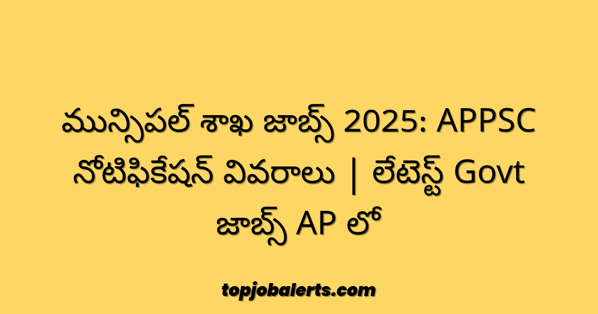 మున్సిపల్ శాఖ జాబ్స్ 2025: APPSC నోటిఫికేషన్ వివరాలు | లేటెస్ట్ Govt జాబ్స్ AP లో