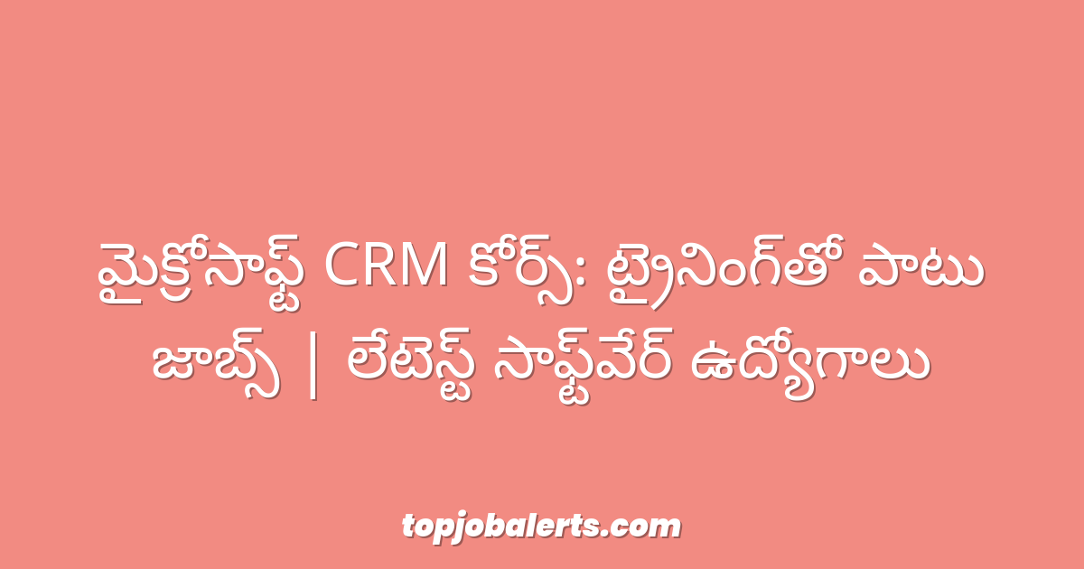 మైక్రోసాఫ్ట్ CRM కోర్స్: ట్రైనింగ్‌తో పాటు జాబ్స్ | లేటెస్ట్ సాఫ్ట్‌వేర్ ఉద్యోగాలు