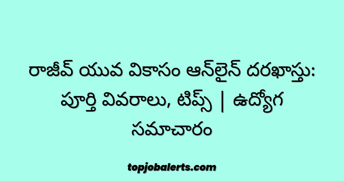 రాజీవ్ యువ వికాసం ఆన్‌లైన్ దరఖాస్తు: పూర్తి వివరాలు, టిప్స్ | ఉద్యోగ సమాచారం