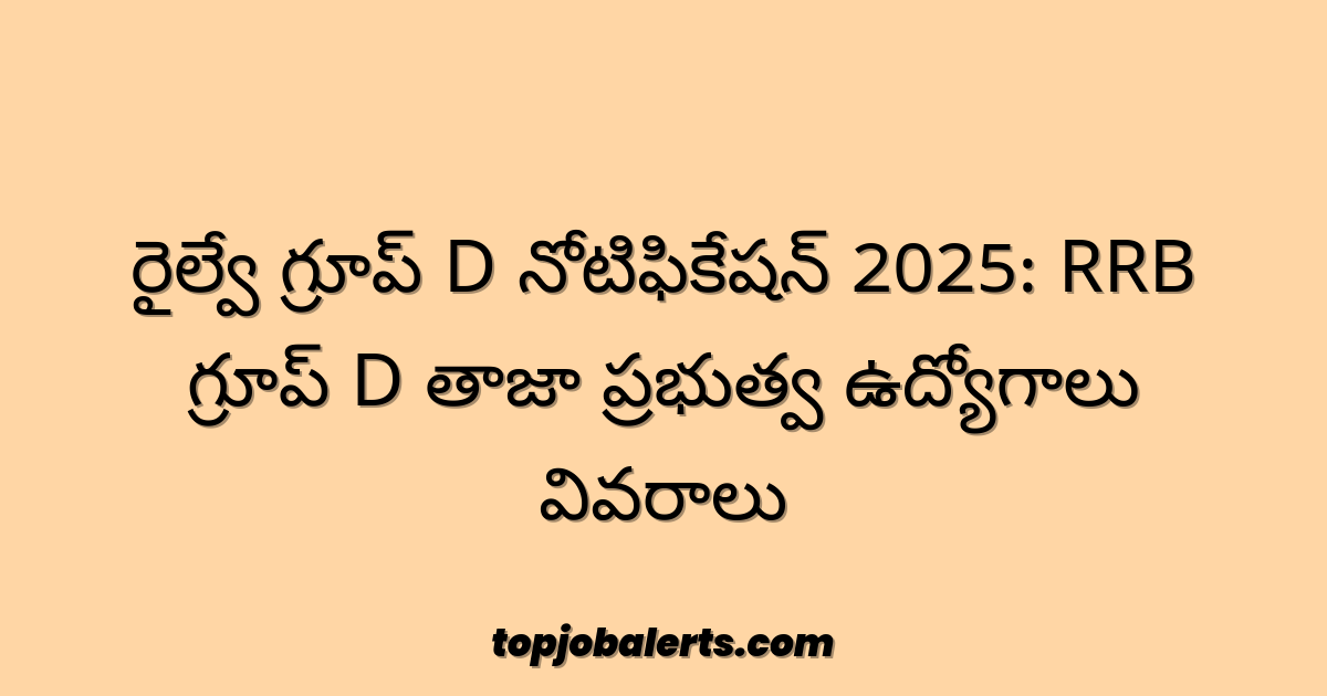 రైల్వే గ్రూప్ D నోటిఫికేషన్ 2025: RRB గ్రూప్ D తాజా ప్రభుత్వ ఉద్యోగాలు వివరాలు