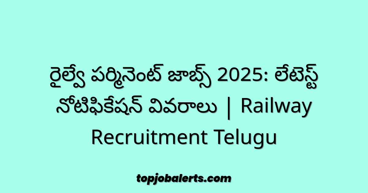 రైల్వే పర్మినెంట్ జాబ్స్ 2025: లేటెస్ట్ నోటిఫికేషన్ వివరాలు | Railway Recruitment Telugu