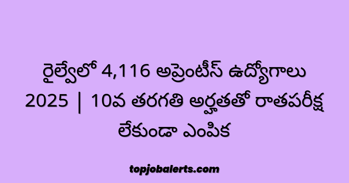 రైల్వేలో 4,116 అప్రెంటీస్ ఉద్యోగాలు 2025 | 10వ తరగతి అర్హతతో రాతపరీక్ష లేకుండా ఎంపిక