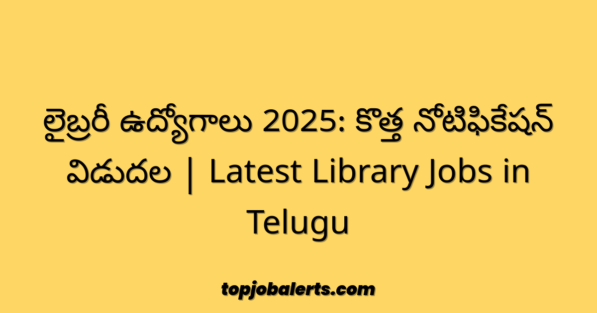 లైబ్రరీ ఉద్యోగాలు 2025: కొత్త నోటిఫికేషన్ విడుదల | Latest Library Jobs in Telugu