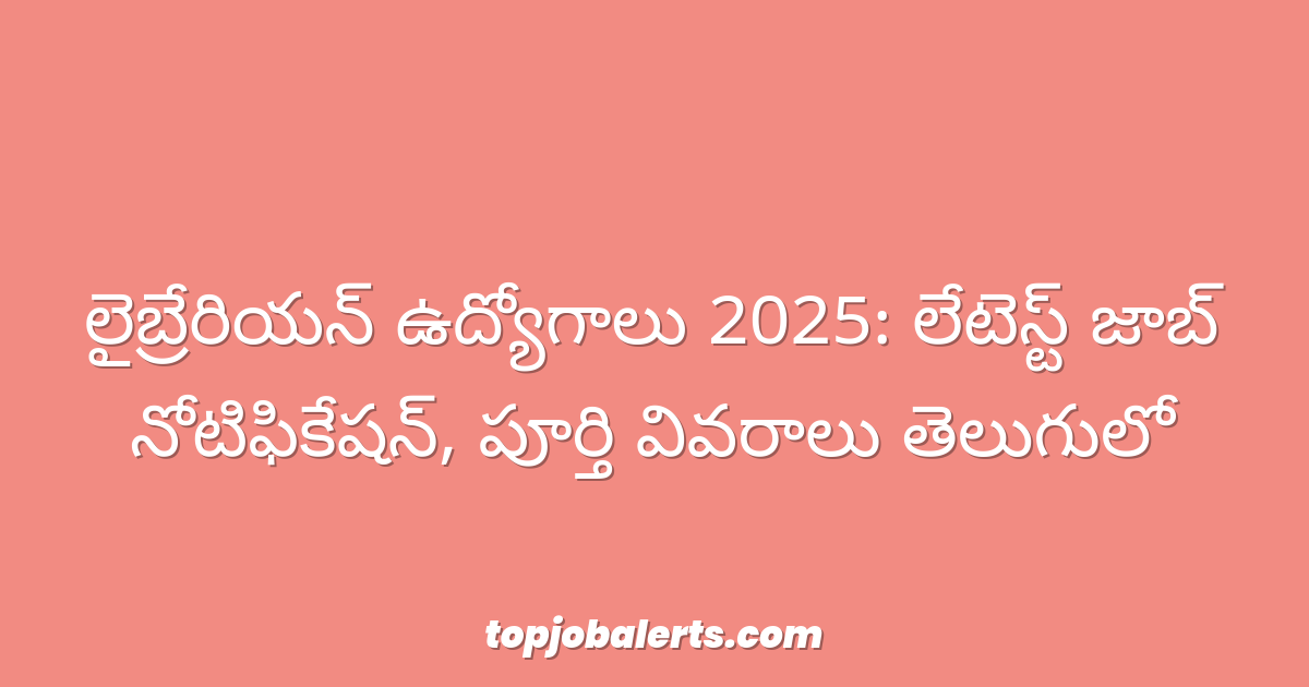 లైబ్రేరియన్ ఉద్యోగాలు 2025: లేటెస్ట్ జాబ్ నోటిఫికేషన్, పూర్తి వివరాలు తెలుగులో