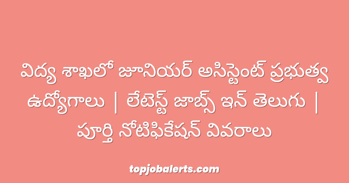 విద్య శాఖలో జూనియర్ అసిస్టెంట్ ప్రభుత్వ ఉద్యోగాలు | లేటెస్ట్ జాబ్స్ ఇన్ తెలుగు | పూర్తి నోటిఫికేషన్ వివరాలు