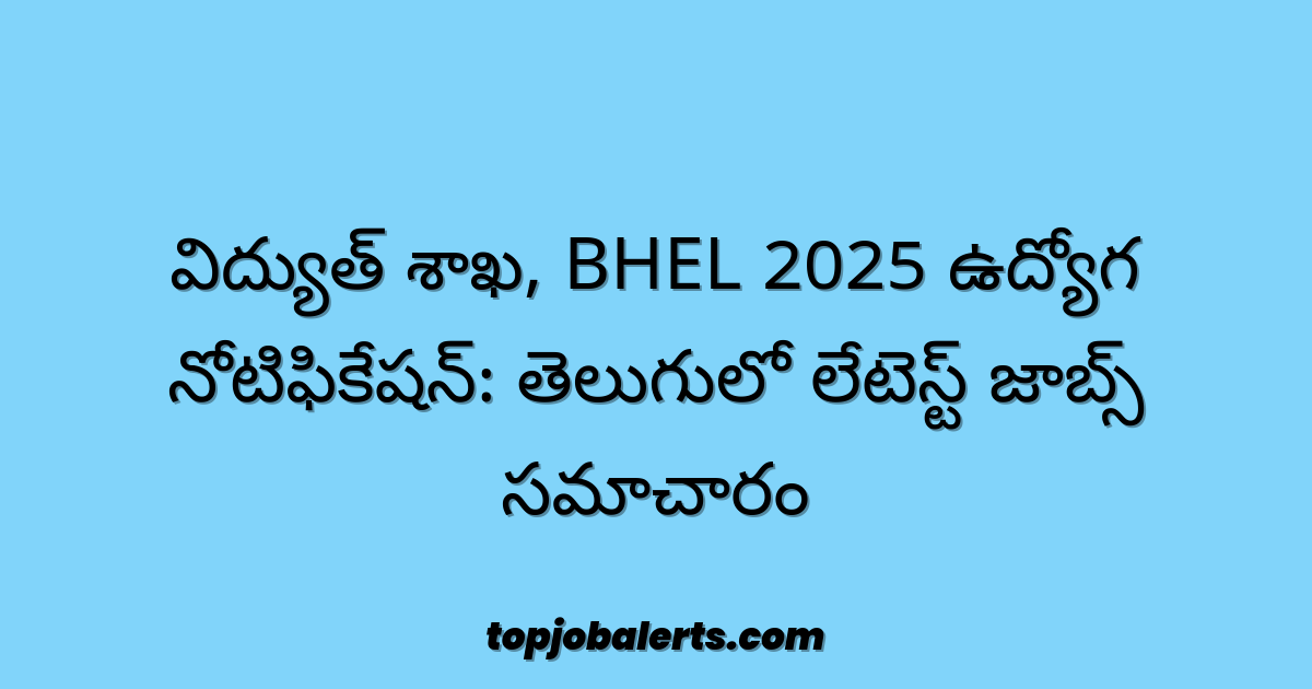 విద్యుత్ శాఖ, BHEL 2025 ఉద్యోగ నోటిఫికేషన్‌: తెలుగులో లేటెస్ట్ జాబ్స్ సమాచారం