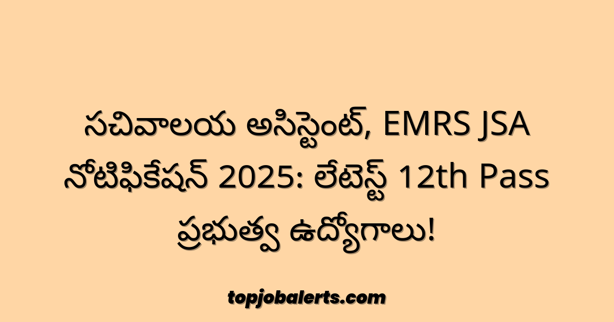 సచివాలయ అసిస్టెంట్, EMRS JSA నోటిఫికేషన్ 2025: లేటెస్ట్ 12th Pass ప్రభుత్వ ఉద్యోగాలు!