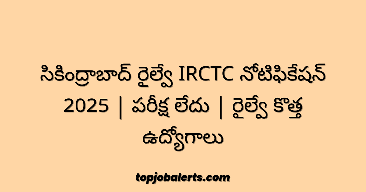 సికింద్రాబాద్ రైల్వే IRCTC నోటిఫికేషన్ 2025 | పరీక్ష లేదు | రైల్వే కొత్త ఉద్యోగాలు
