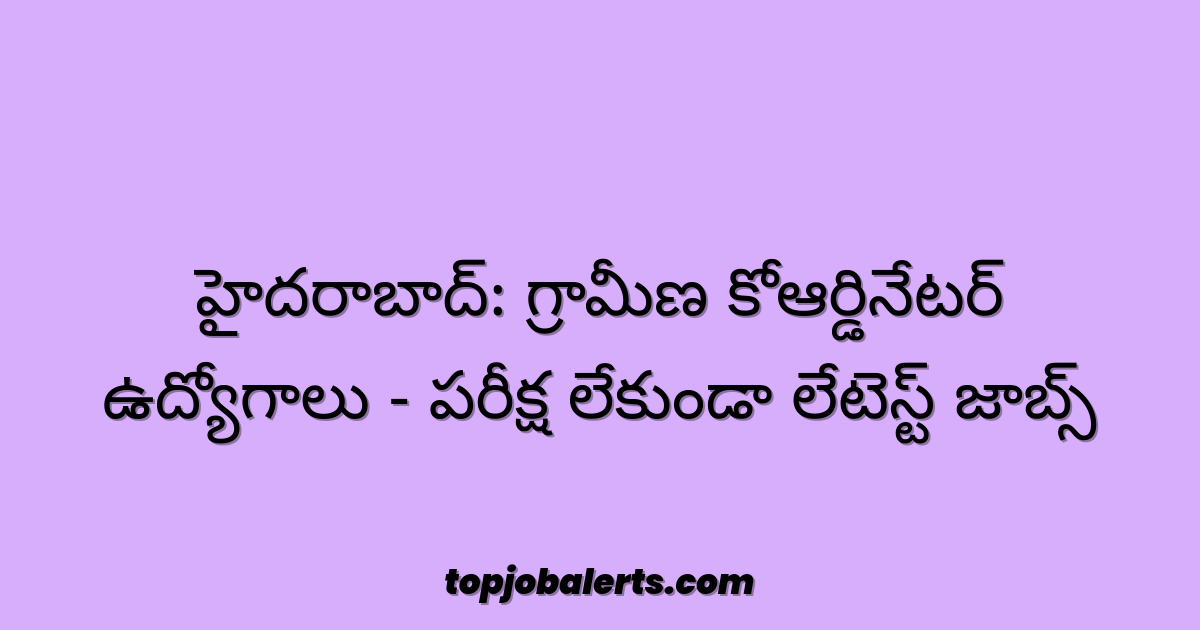 హైదరాబాద్: గ్రామీణ కోఆర్డినేటర్ ఉద్యోగాలు - పరీక్ష లేకుండా లేటెస్ట్ జాబ్స్