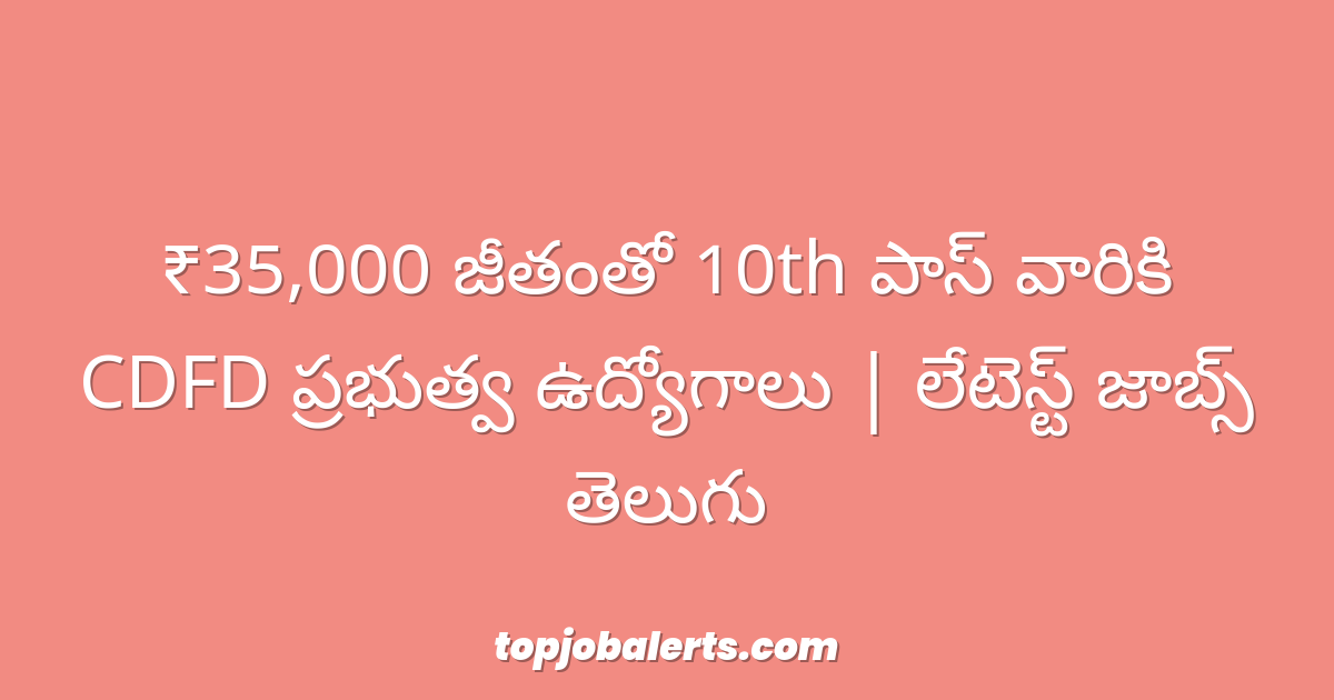 ₹35,000 జీతంతో 10th పాస్ వారికి CDFD ప్రభుత్వ ఉద్యోగాలు | లేటెస్ట్ జాబ్స్ తెలుగు