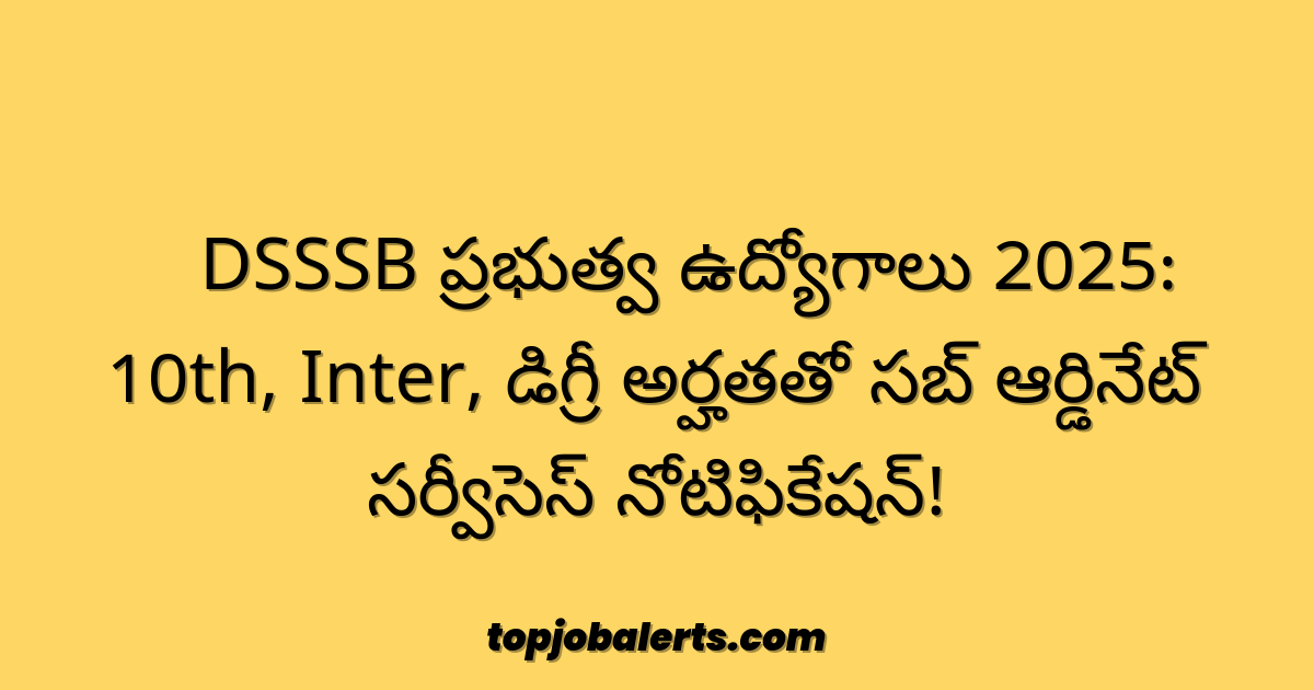 🌋 DSSSB ప్రభుత్వ ఉద్యోగాలు 2025: 10th, Inter, డిగ్రీ అర్హతతో సబ్ ఆర్డినేట్ సర్వీసెస్ నోటిఫికేషన్!