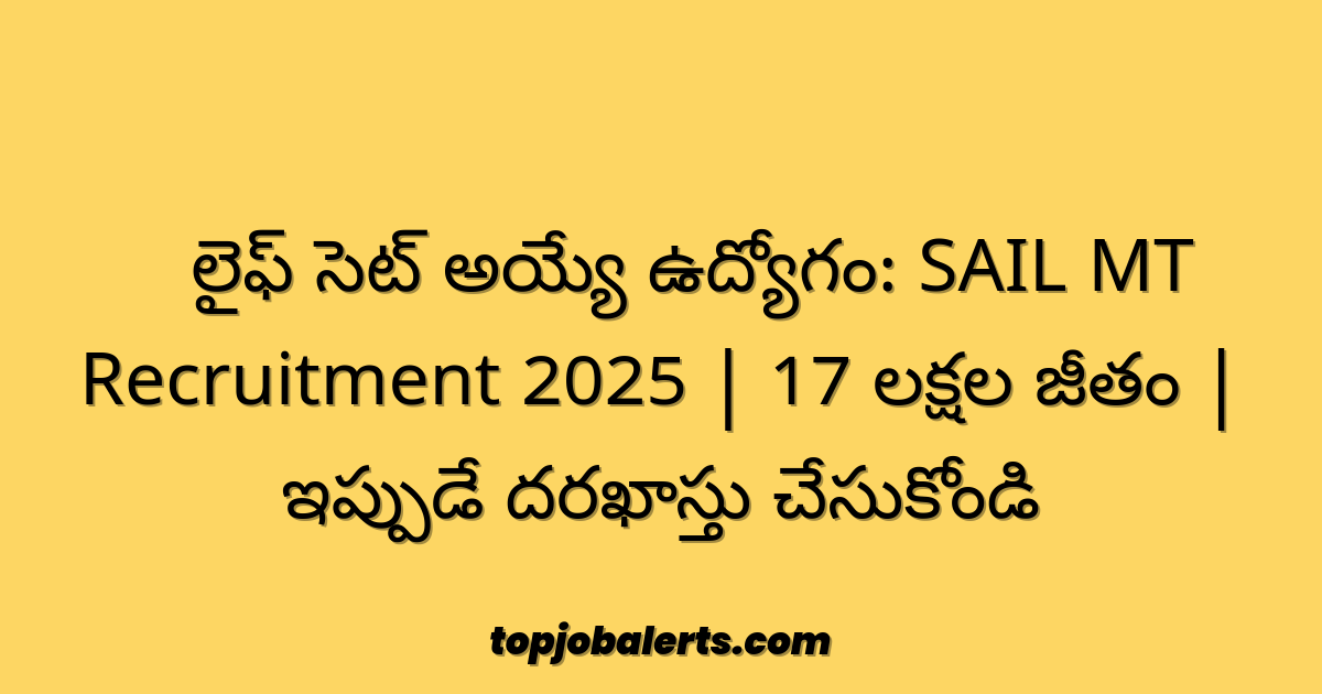 🔥 లైఫ్ సెట్ అయ్యే ఉద్యోగం: SAIL MT Recruitment 2025 | 17 లక్షల జీతం | ఇప్పుడే దరఖాస్తు చేసుకోండి
