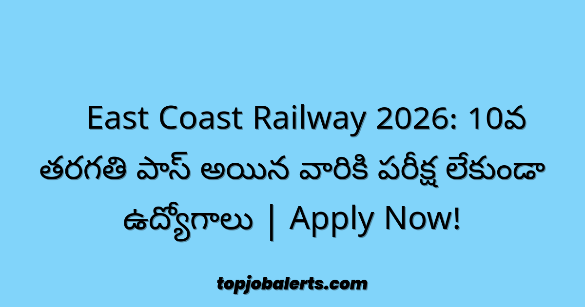 🔥 East Coast Railway 2026: 10వ తరగతి పాస్ అయిన వారికి పరీక్ష లేకుండా ఉద్యోగాలు | Apply Now!