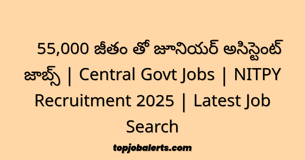 🚨 55,000 జీతం తో జూనియర్ అసిస్టెంట్ జాబ్స్ | Central Govt Jobs | NITPY Recruitment 2025 | Latest Job Search