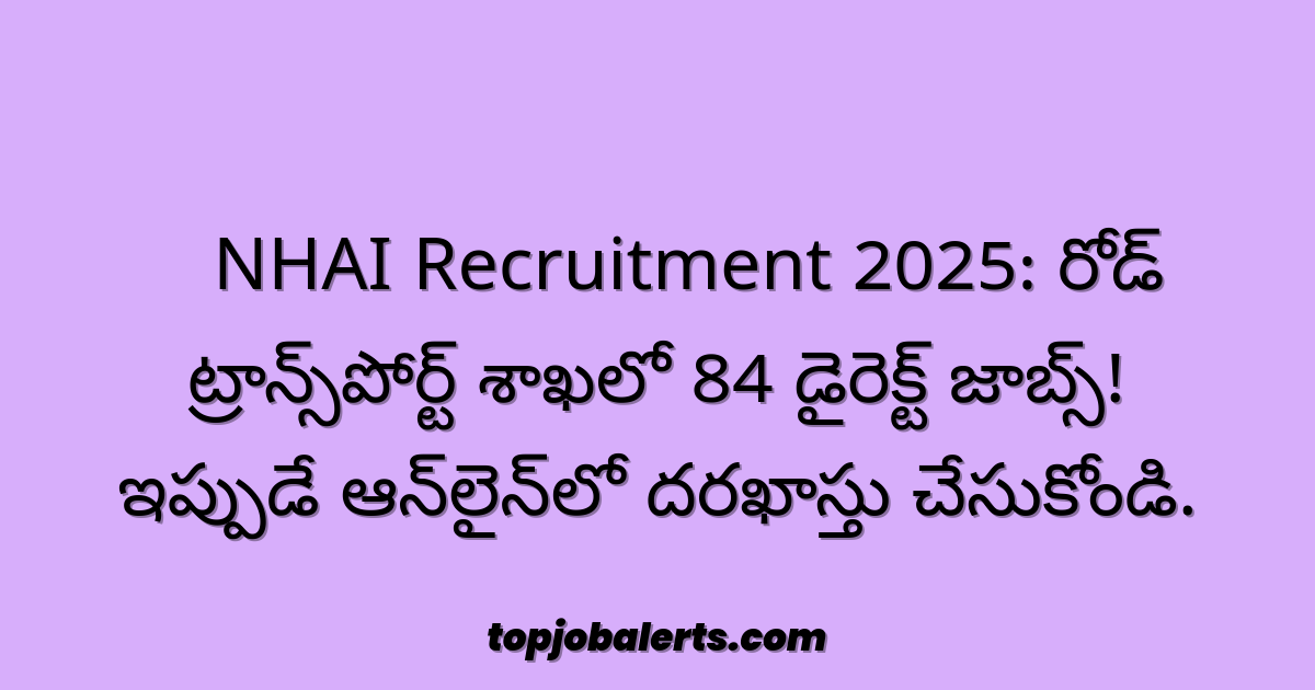 🚨 NHAI Recruitment 2025: రోడ్ ట్రాన్స్‌పోర్ట్ శాఖలో 84 డైరెక్ట్ జాబ్స్! ఇప్పుడే ఆన్‌లైన్‌లో దరఖాస్తు చేసుకోండి.