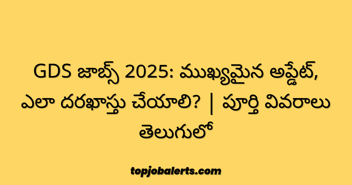 GDS జాబ్స్ 2025: ముఖ్యమైన అప్డేట్, ఎలా దరఖాస్తు చేయాలి? | పూర్తి వివరాలు తెలుగులో