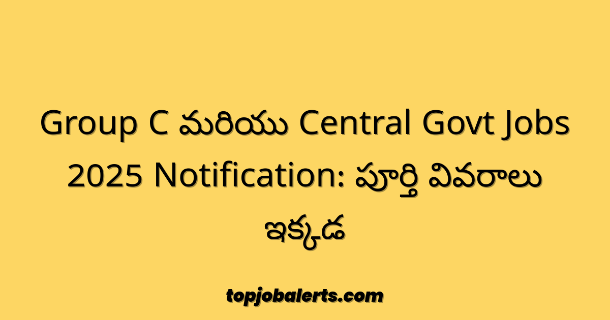 Group C మరియు Central Govt Jobs 2025 Notification: పూర్తి వివరాలు ఇక్కడ