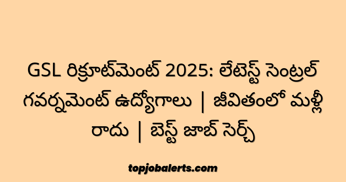 GSL రిక్రూట్‌మెంట్ 2025: లేటెస్ట్ సెంట్రల్ గవర్నమెంట్ ఉద్యోగాలు | జీవితంలో మళ్లీ రాదు | బెస్ట్ జాబ్ సెర్చ్