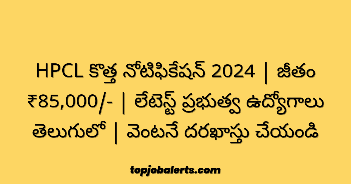 HPCL కొత్త నోటిఫికేషన్ 2024 | జీతం ₹85,000/- | లేటెస్ట్ ప్రభుత్వ ఉద్యోగాలు తెలుగులో | వెంటనే దరఖాస్తు చేయండి