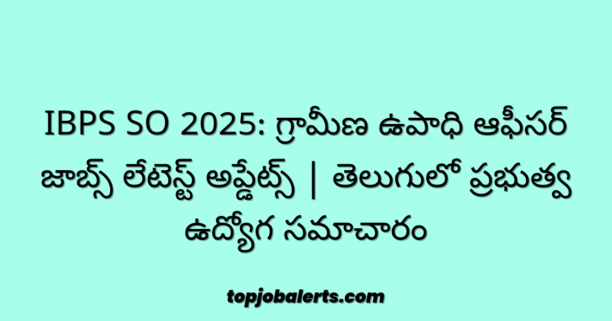 IBPS SO 2025: గ్రామీణ ఉపాధి ఆఫీసర్ జాబ్స్ లేటెస్ట్ అప్డేట్స్ | తెలుగులో ప్రభుత్వ ఉద్యోగ సమాచారం