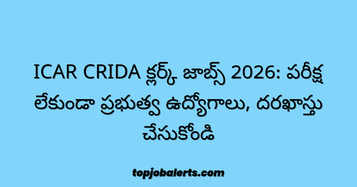 ICAR CRIDA క్లర్క్ జాబ్స్ 2026: పరీక్ష లేకుండా ప్రభుత్వ ఉద్యోగాలు, దరఖాస్తు చేసుకోండి