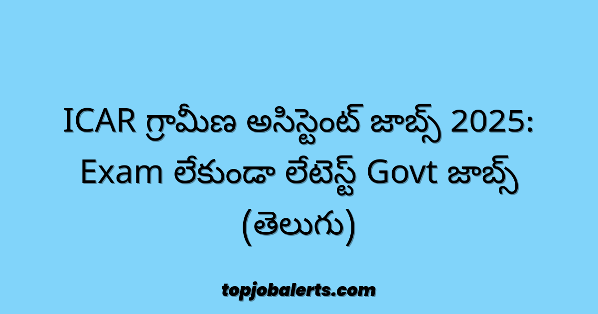 ICAR గ్రామీణ అసిస్టెంట్ జాబ్స్ 2025: Exam లేకుండా లేటెస్ట్ Govt జాబ్స్ (తెలుగు)
