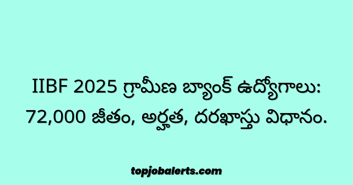 IIBF 2025 గ్రామీణ బ్యాంక్ ఉద్యోగాలు: 72,000 జీతం, అర్హత, దరఖాస్తు విధానం.