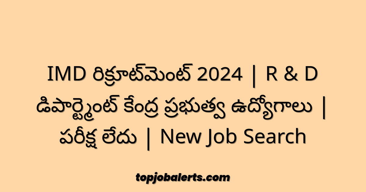 IMD రిక్రూట్‌మెంట్ 2024 | R & D డిపార్ట్మెంట్ కేంద్ర ప్రభుత్వ ఉద్యోగాలు | పరీక్ష లేదు | New Job Search
