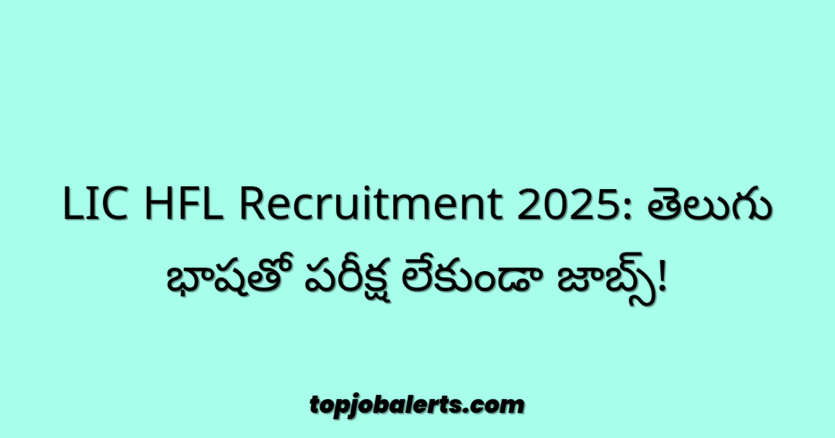 LIC HFL Recruitment 2025: తెలుగు భాషతో పరీక్ష లేకుండా జాబ్స్!