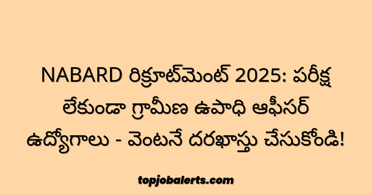 NABARD రిక్రూట్‌మెంట్ 2025: పరీక్ష లేకుండా గ్రామీణ ఉపాధి ఆఫీసర్ ఉద్యోగాలు - వెంటనే దరఖాస్తు చేసుకోండి!