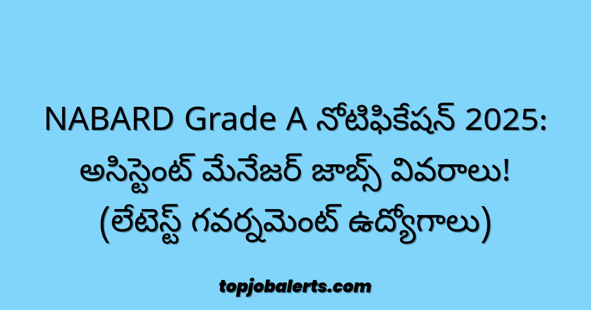 NABARD Grade A నోటిఫికేషన్ 2025: అసిస్టెంట్ మేనేజర్ జాబ్స్ వివరాలు! (లేటెస్ట్ గవర్నమెంట్ ఉద్యోగాలు)