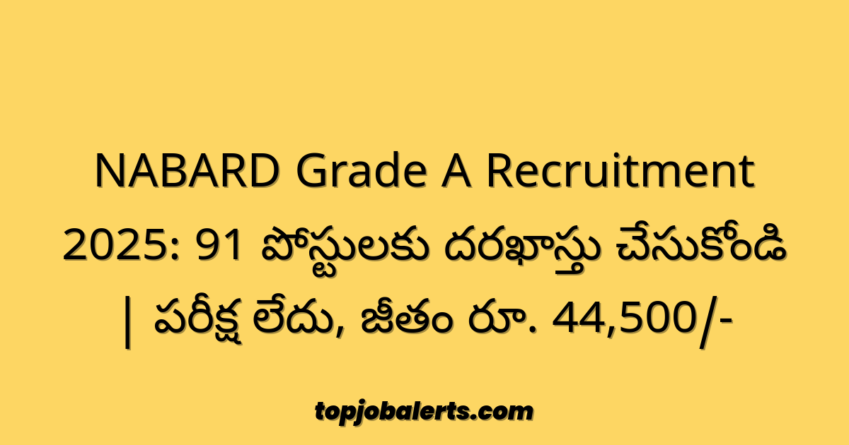 NABARD Grade A Recruitment 2025: 91 పోస్టులకు దరఖాస్తు చేసుకోండి | పరీక్ష లేదు, జీతం రూ. 44,500/-