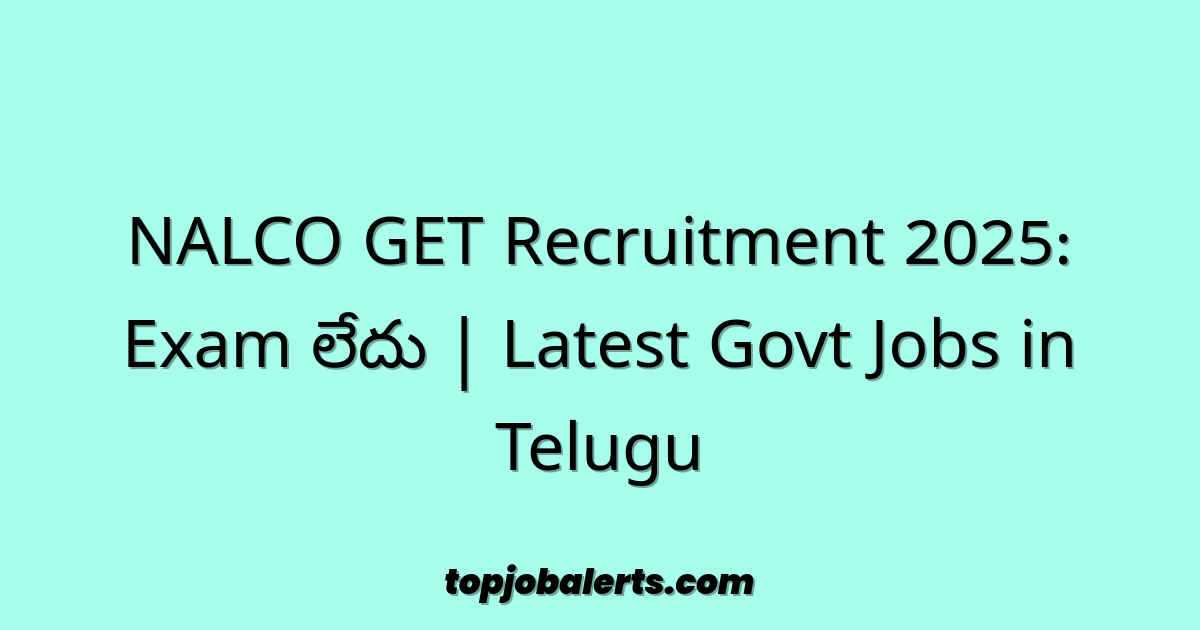 NALCO GET Recruitment 2025: Exam లేదు | Latest Govt Jobs in Telugu