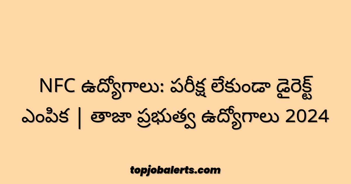 NFC ఉద్యోగాలు: పరీక్ష లేకుండా డైరెక్ట్ ఎంపిక | తాజా ప్రభుత్వ ఉద్యోగాలు 2024