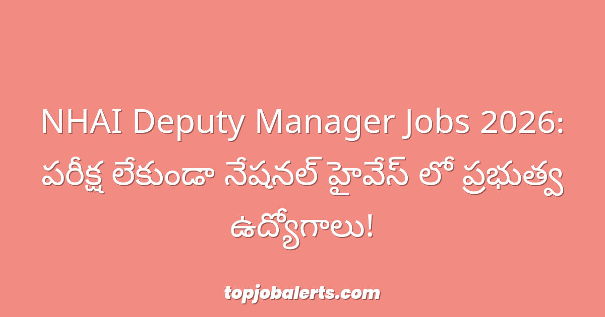 NHAI Deputy Manager Jobs 2026: పరీక్ష లేకుండా నేషనల్ హైవేస్ లో ప్రభుత్వ ఉద్యోగాలు!