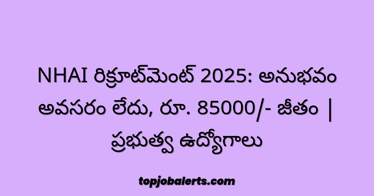 NHAI రిక్రూట్‌మెంట్ 2025: అనుభవం అవసరం లేదు, రూ. 85000/- జీతం | ప్రభుత్వ ఉద్యోగాలు