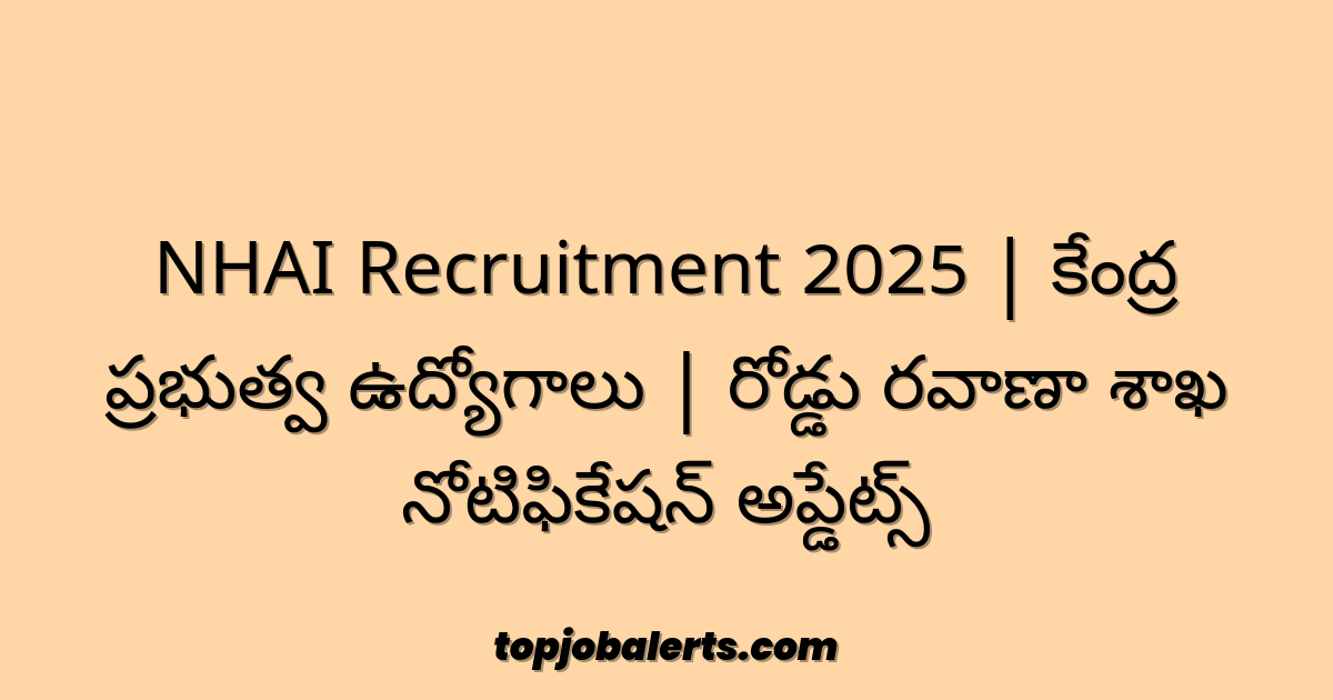 NHAI Recruitment 2025 | కేంద్ర ప్రభుత్వ ఉద్యోగాలు | రోడ్డు రవాణా శాఖ నోటిఫికేషన్ అప్డేట్స్