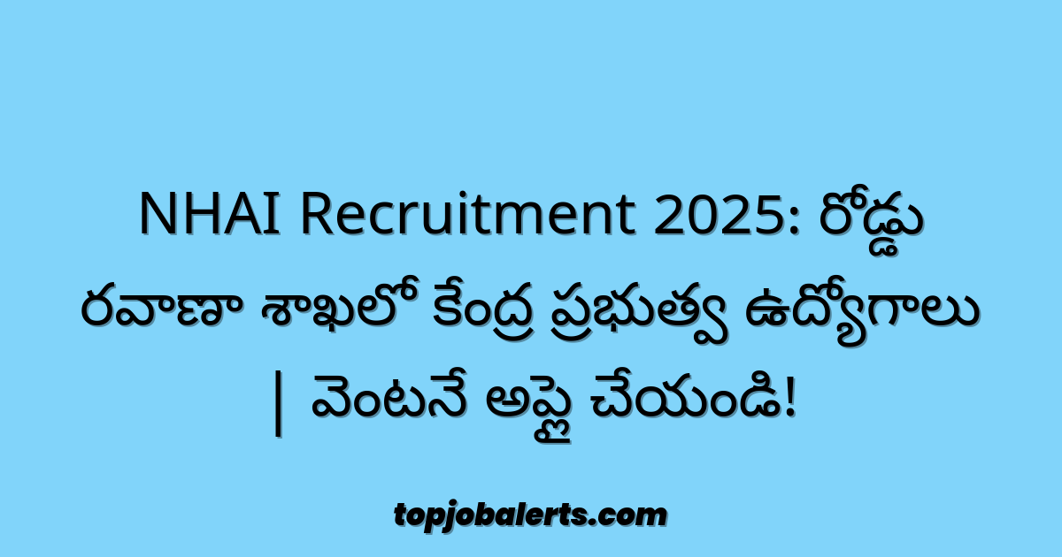 NHAI Recruitment 2025: రోడ్డు రవాణా శాఖలో కేంద్ర ప్రభుత్వ ఉద్యోగాలు | వెంటనే అప్లై చేయండి!
