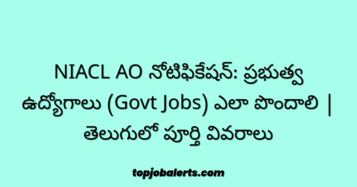 NIACL AO నోటిఫికేషన్: ప్రభుత్వ ఉద్యోగాలు (Govt Jobs) ఎలా పొందాలి | తెలుగులో పూర్తి వివరాలు