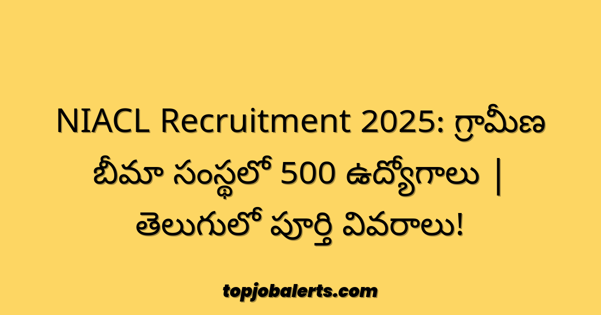 NIACL Recruitment 2025: గ్రామీణ బీమా సంస్థలో 500 ఉద్యోగాలు | తెలుగులో పూర్తి వివరాలు!